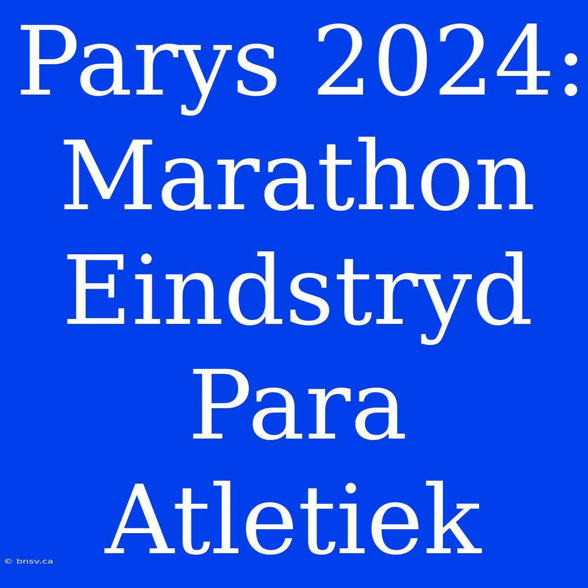 Parys 2024: Marathon Eindstryd Para Atletiek