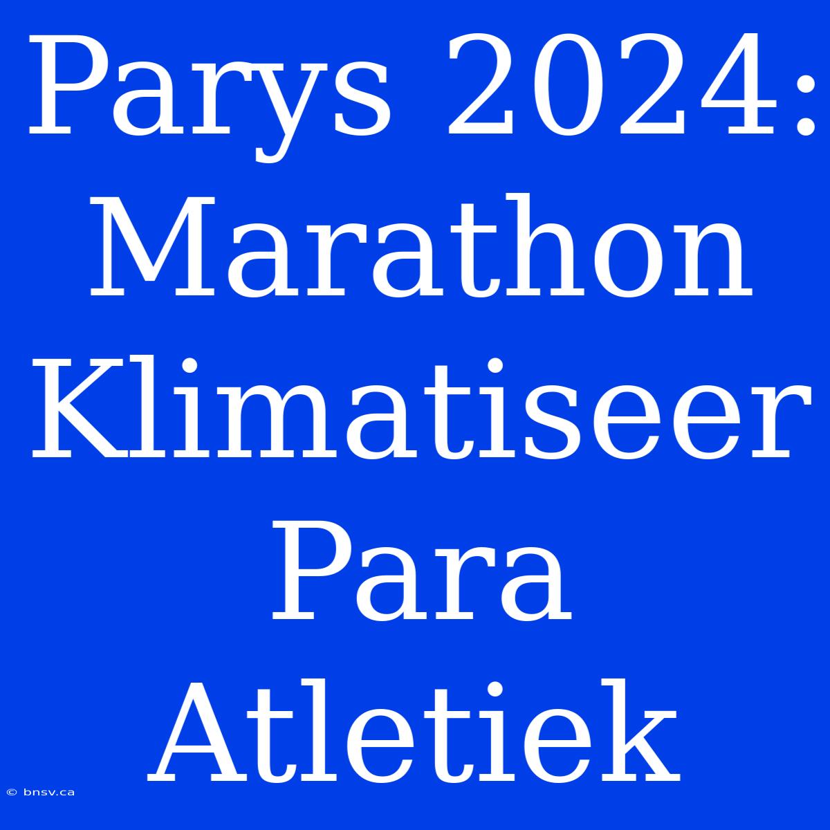 Parys 2024: Marathon Klimatiseer Para Atletiek