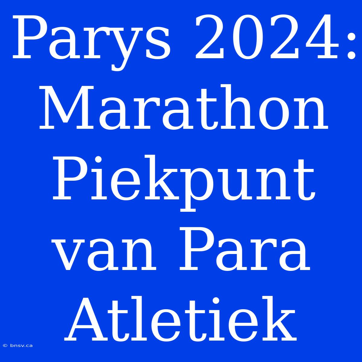 Parys 2024: Marathon Piekpunt Van Para Atletiek