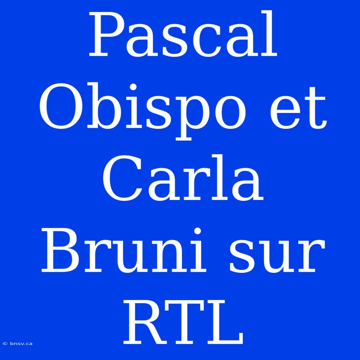 Pascal Obispo Et Carla Bruni Sur RTL