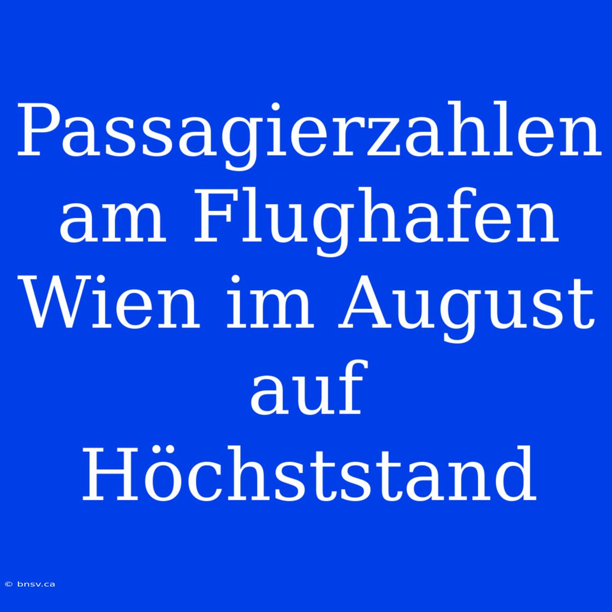 Passagierzahlen Am Flughafen Wien Im August Auf Höchststand