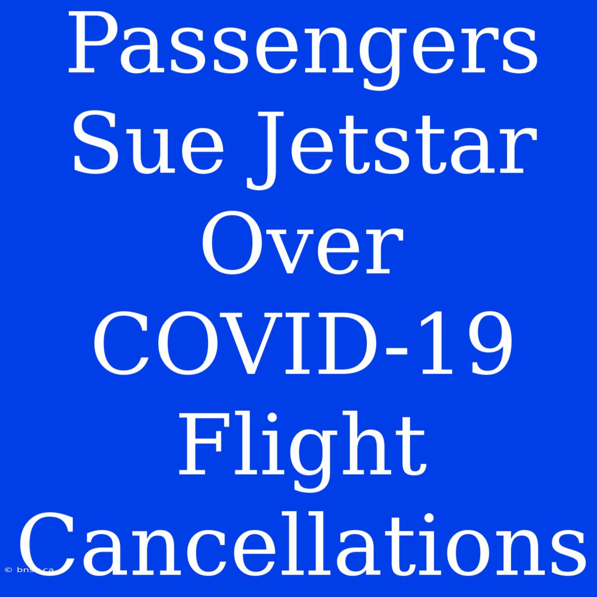 Passengers Sue Jetstar Over COVID-19 Flight Cancellations