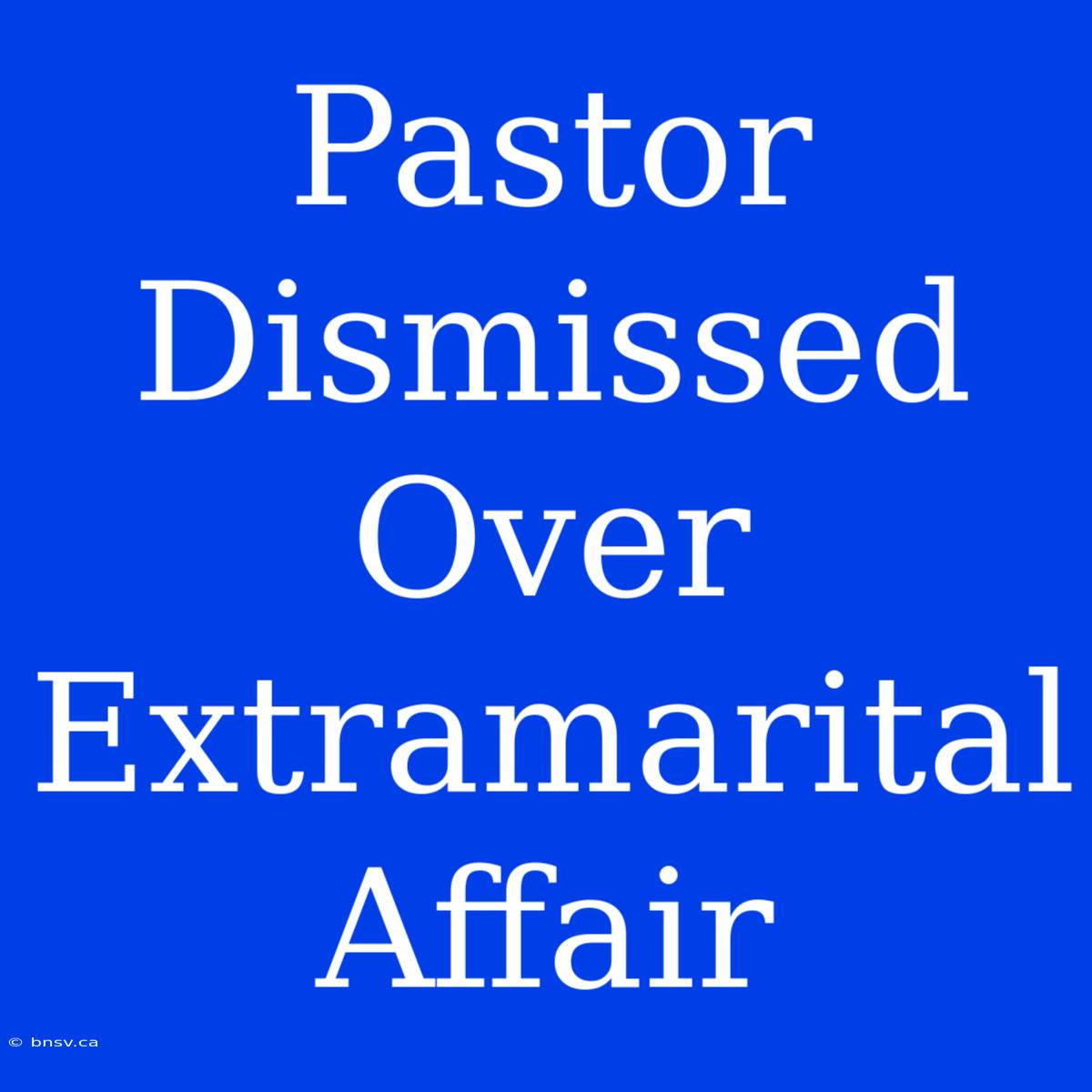 Pastor Dismissed Over Extramarital Affair