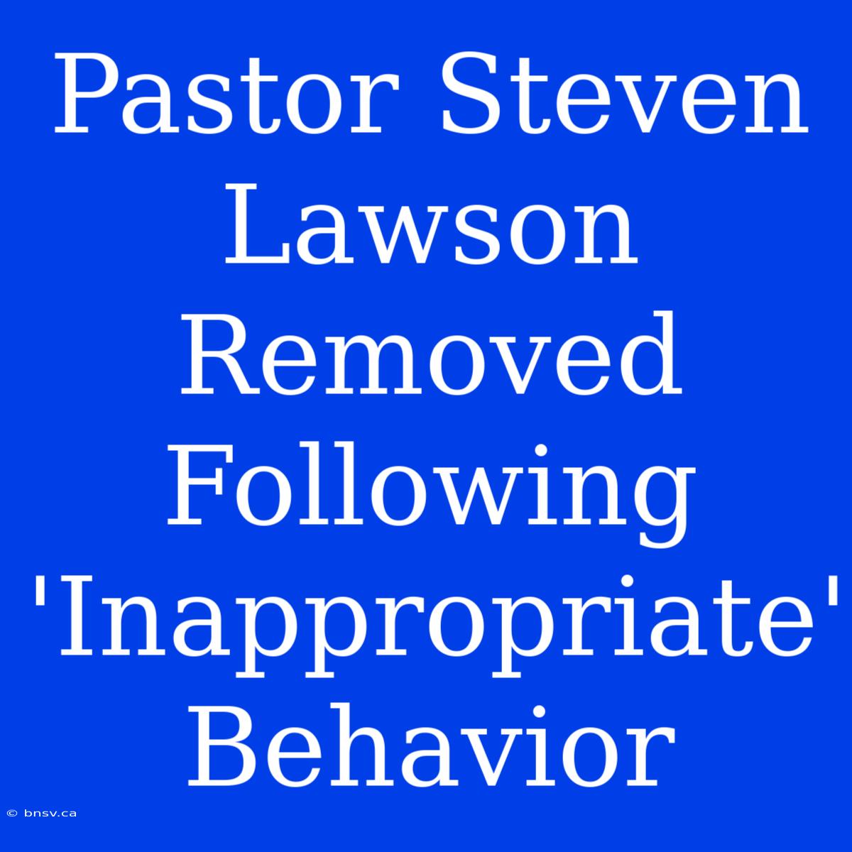 Pastor Steven Lawson Removed Following 'Inappropriate' Behavior