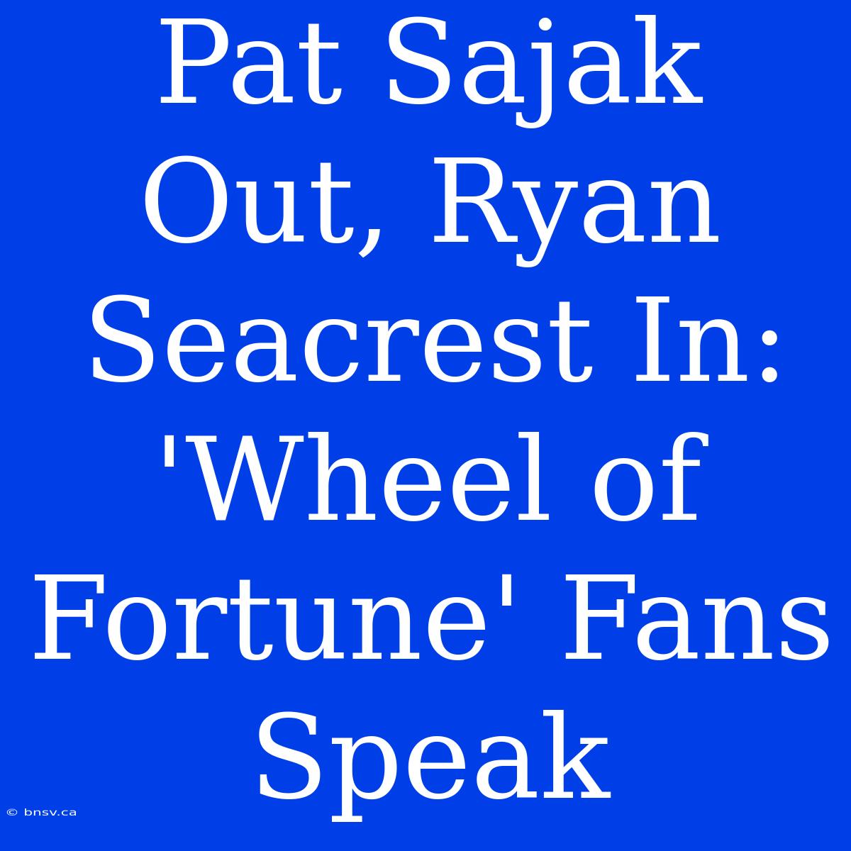 Pat Sajak Out, Ryan Seacrest In: 'Wheel Of Fortune' Fans Speak