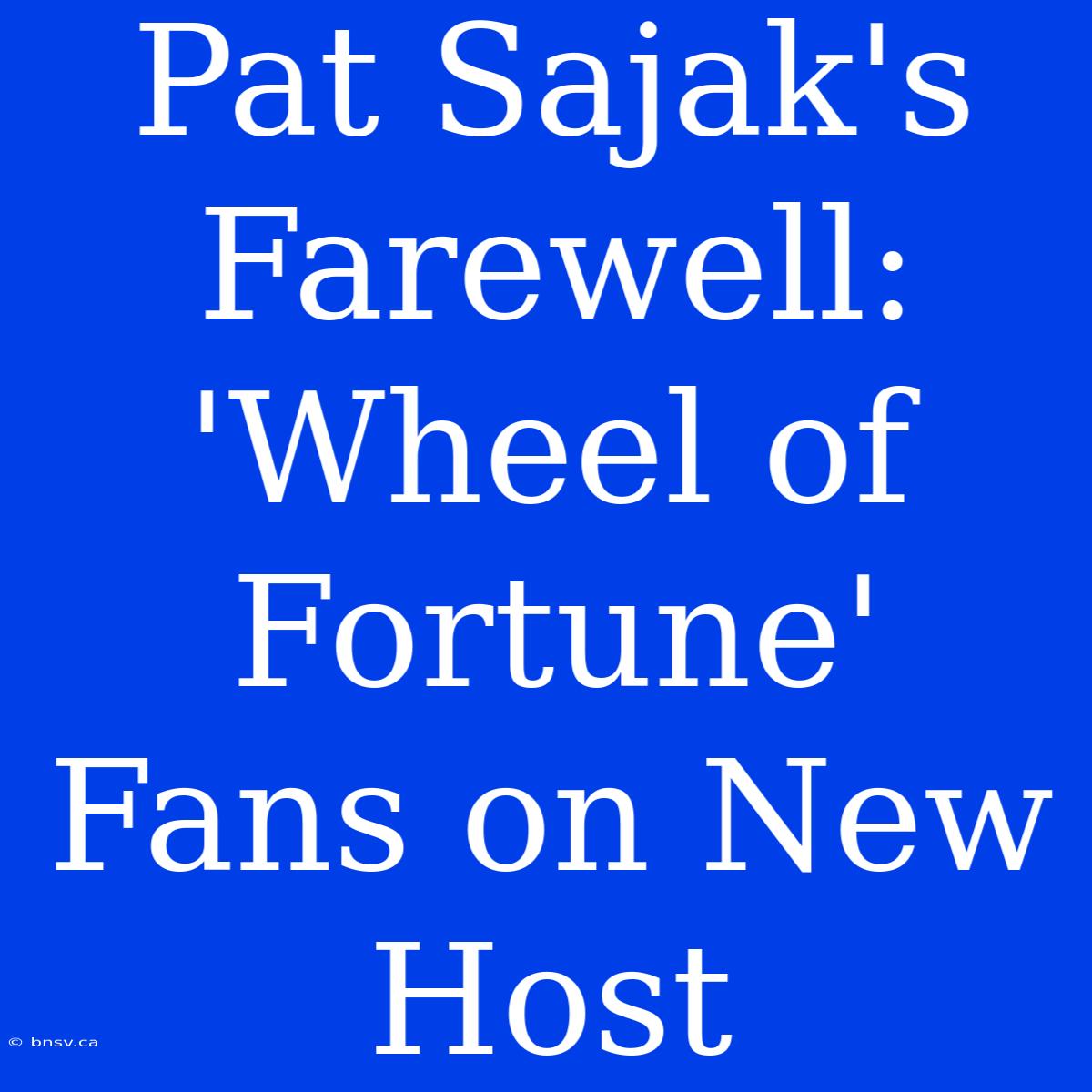 Pat Sajak's Farewell: 'Wheel Of Fortune' Fans On New Host