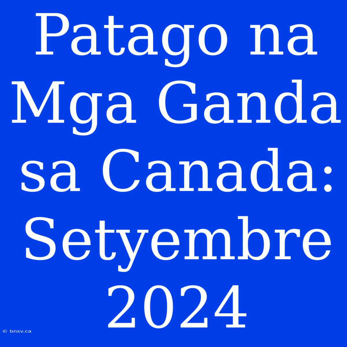 Patago Na Mga Ganda Sa Canada: Setyembre 2024