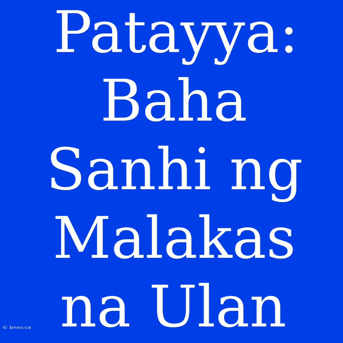 Patayya: Baha Sanhi Ng Malakas Na Ulan