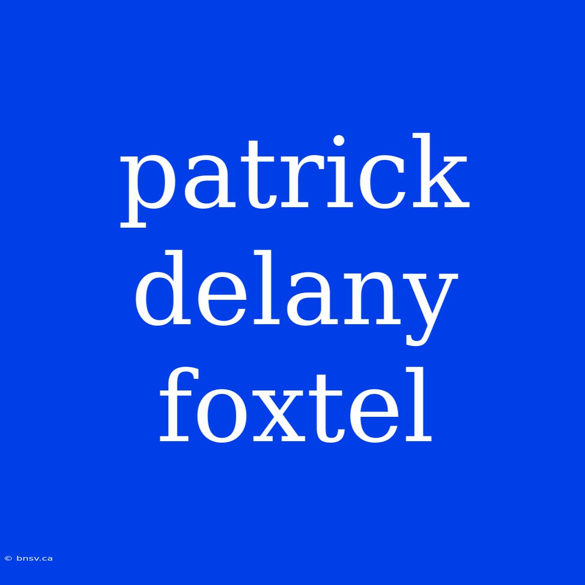 Patrick Delany Foxtel