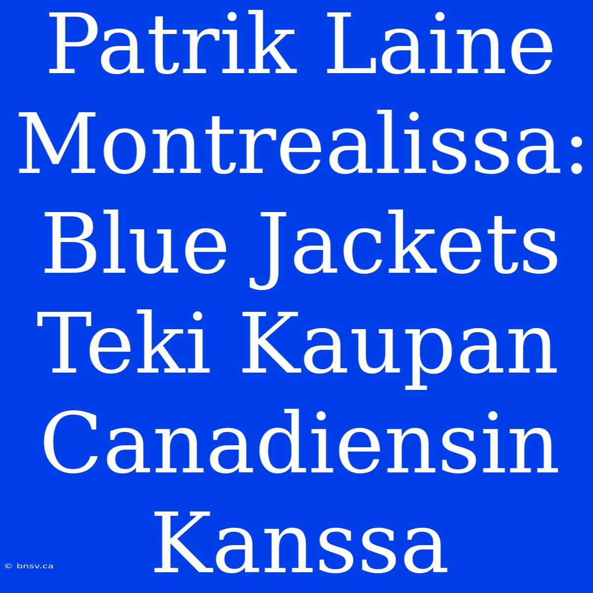 Patrik Laine Montrealissa: Blue Jackets Teki Kaupan Canadiensin Kanssa