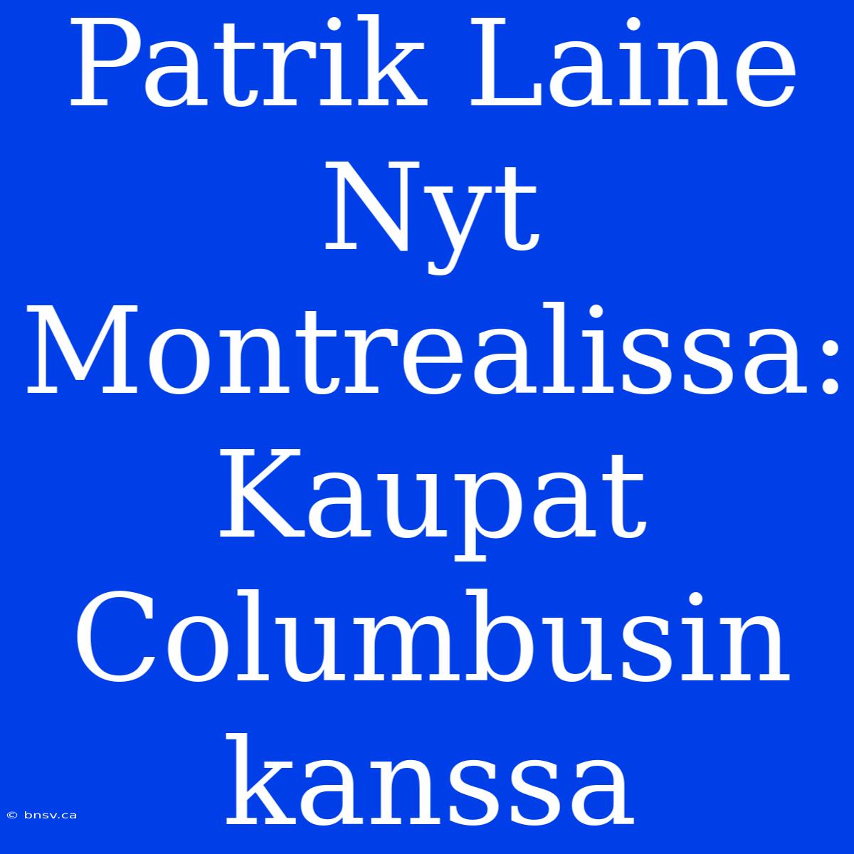 Patrik Laine Nyt Montrealissa: Kaupat Columbusin Kanssa