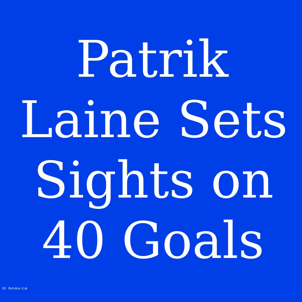 Patrik Laine Sets Sights On 40 Goals