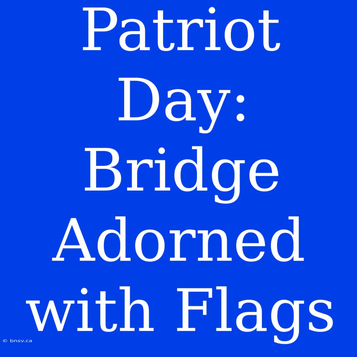 Patriot Day: Bridge Adorned With Flags