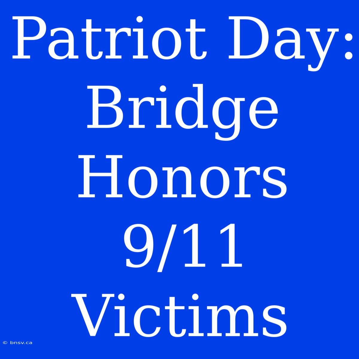 Patriot Day: Bridge Honors 9/11 Victims