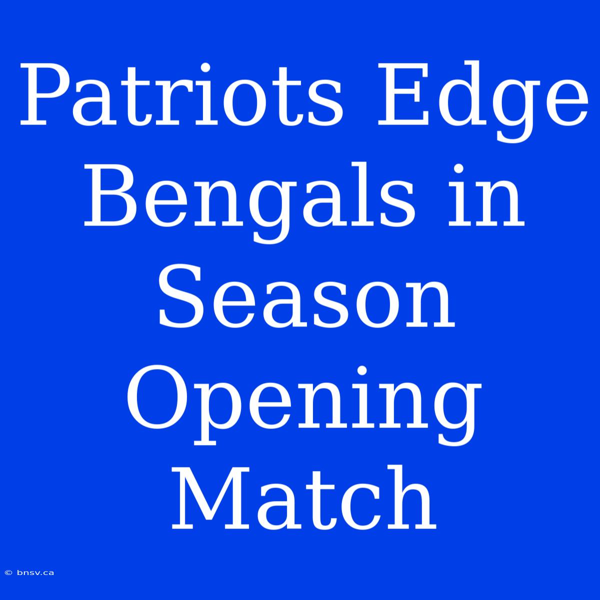 Patriots Edge Bengals In Season Opening Match