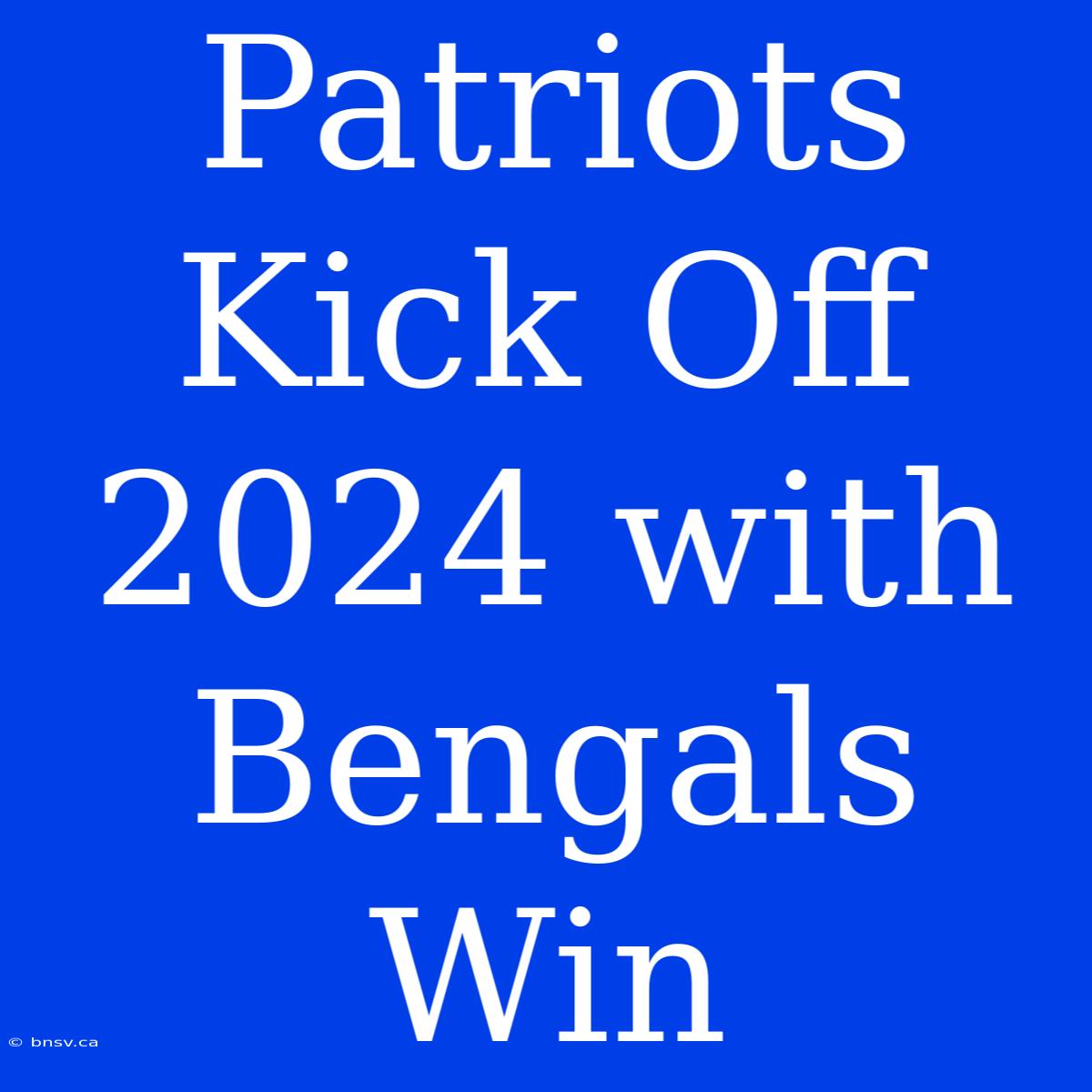 Patriots Kick Off 2024 With Bengals Win