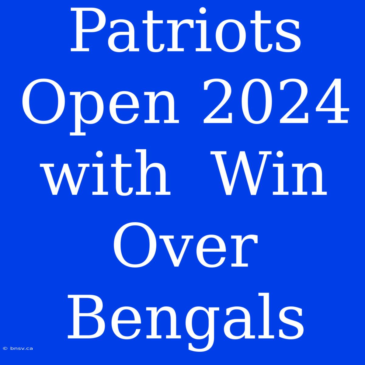 Patriots Open 2024 With  Win Over Bengals