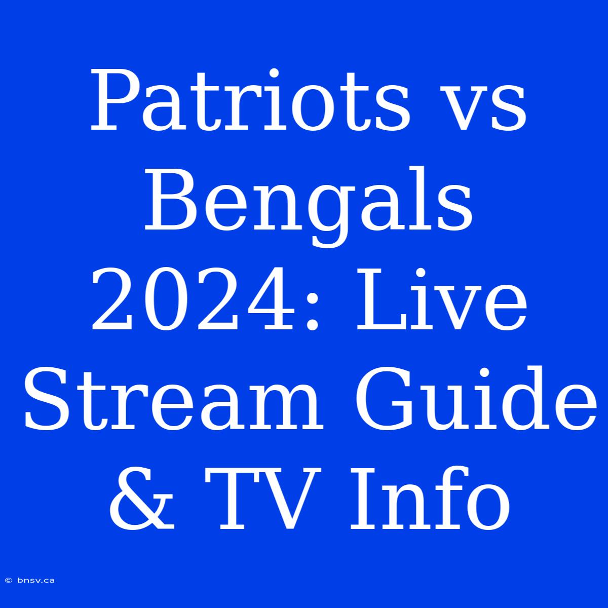 Patriots Vs Bengals 2024: Live Stream Guide & TV Info