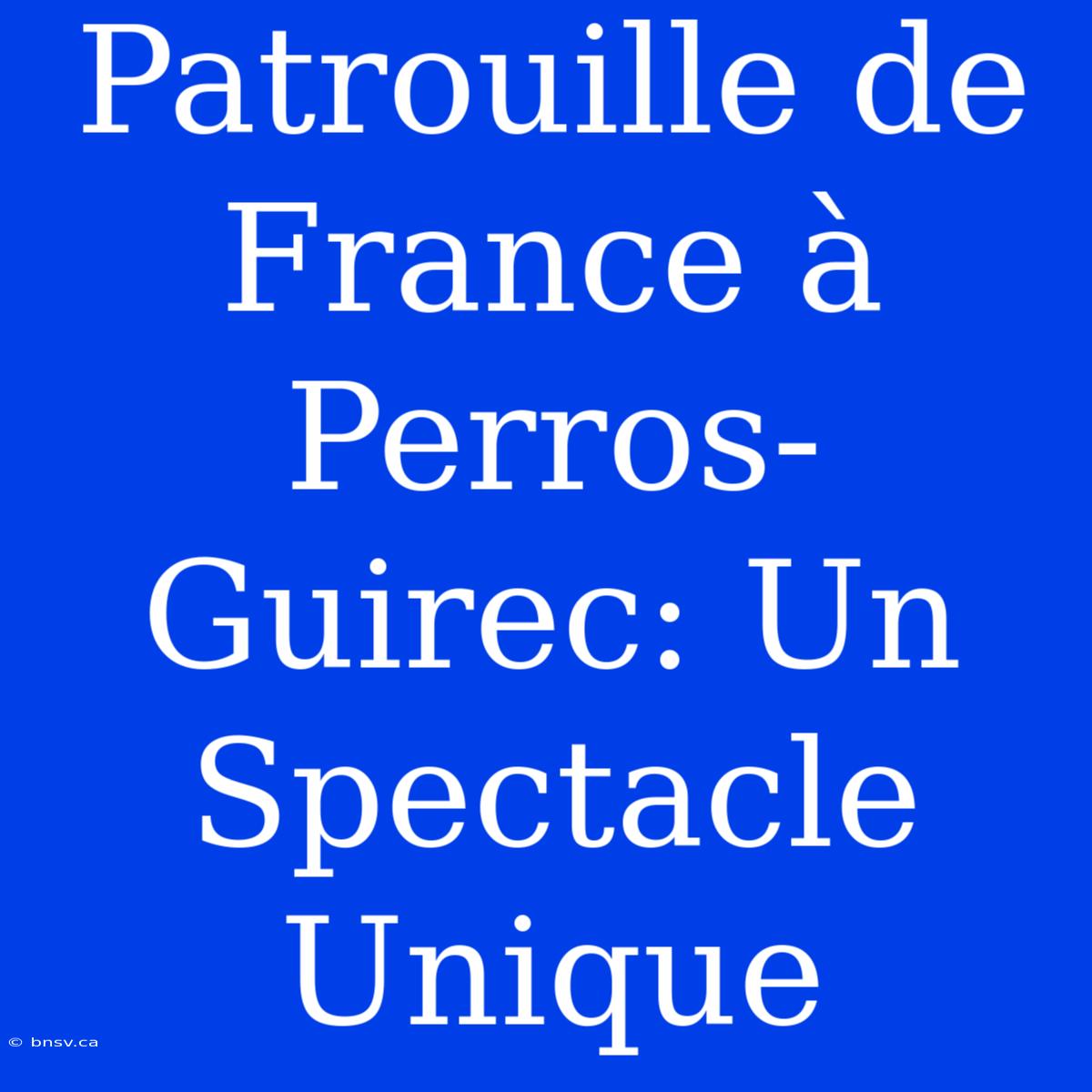 Patrouille De France À Perros-Guirec: Un Spectacle Unique