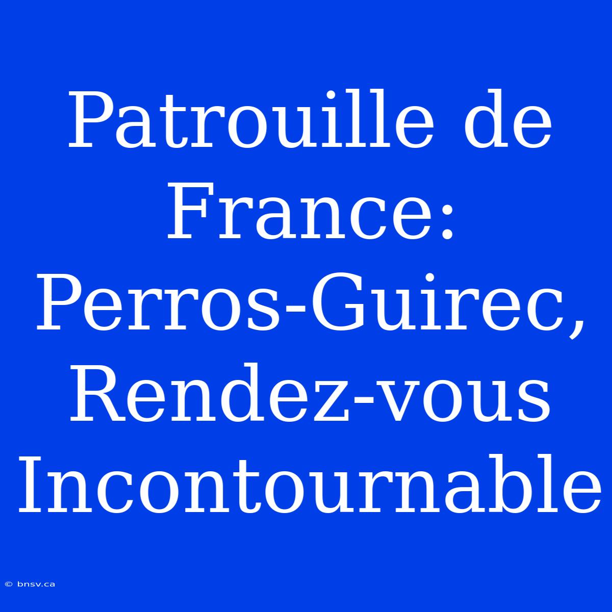 Patrouille De France: Perros-Guirec, Rendez-vous Incontournable