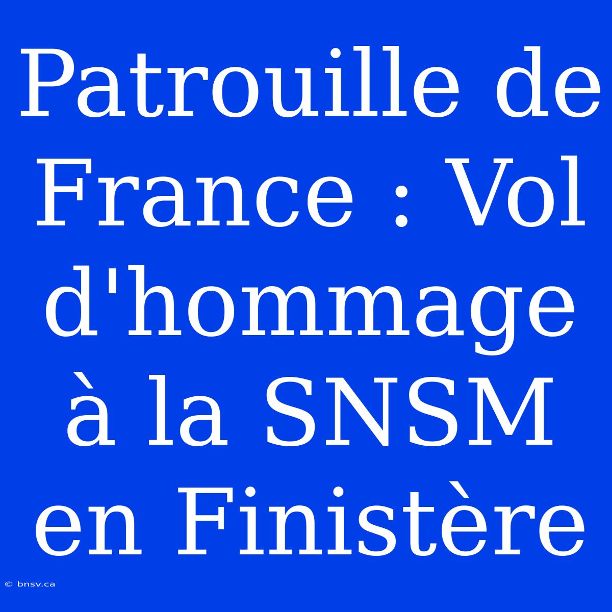 Patrouille De France : Vol D'hommage À La SNSM En Finistère