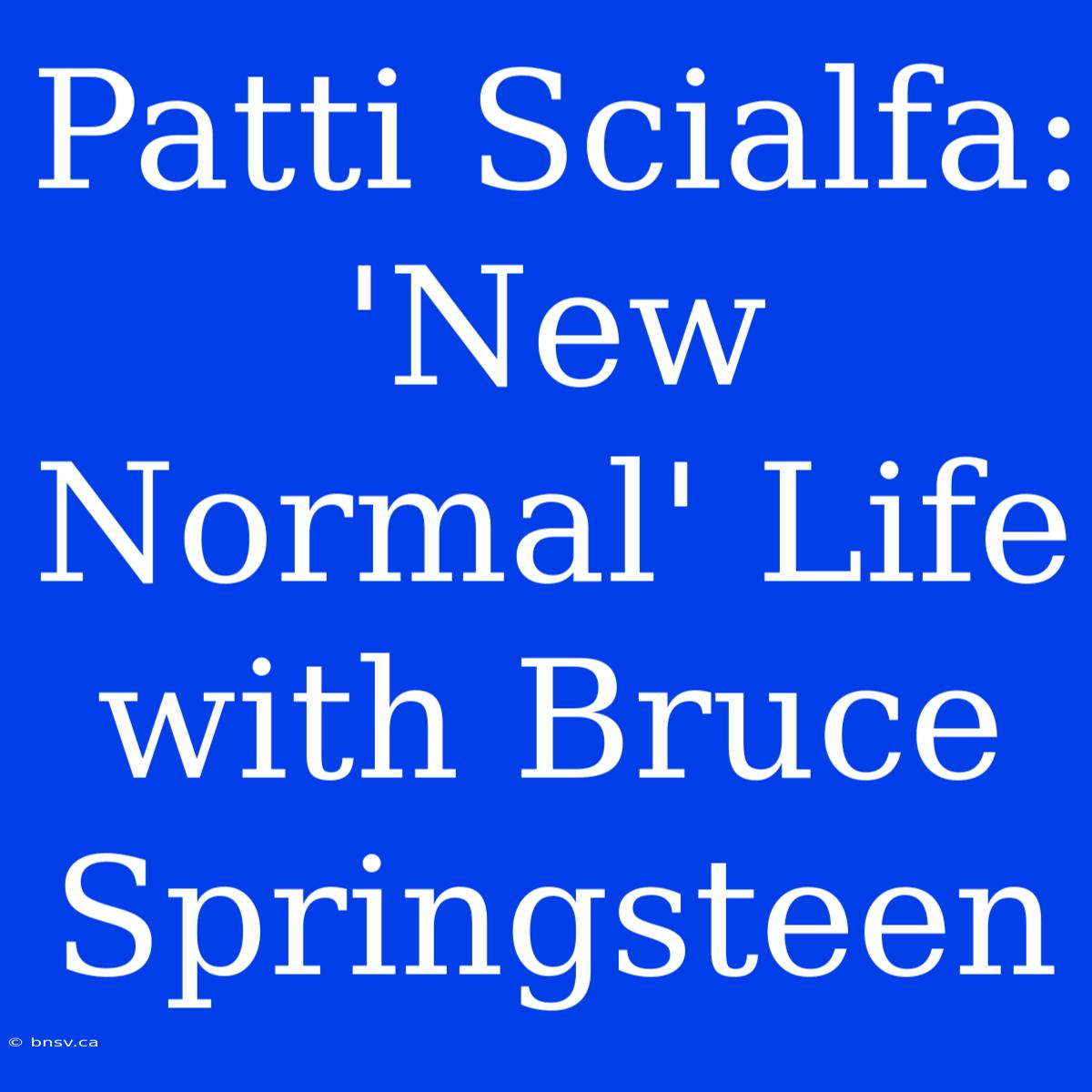 Patti Scialfa: 'New Normal' Life With Bruce Springsteen