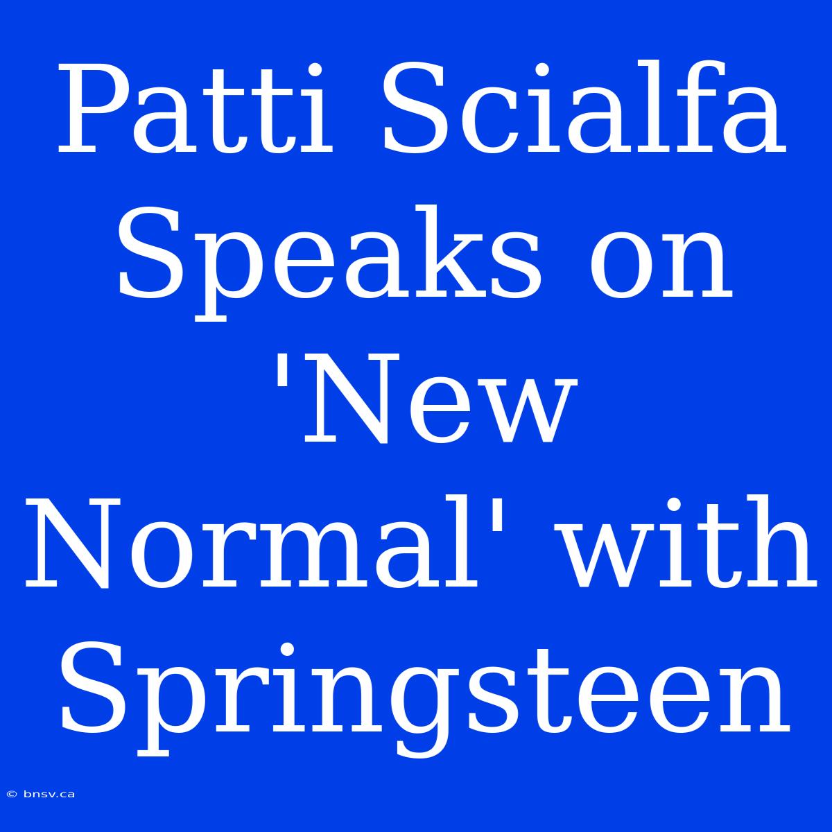 Patti Scialfa Speaks On 'New Normal' With Springsteen