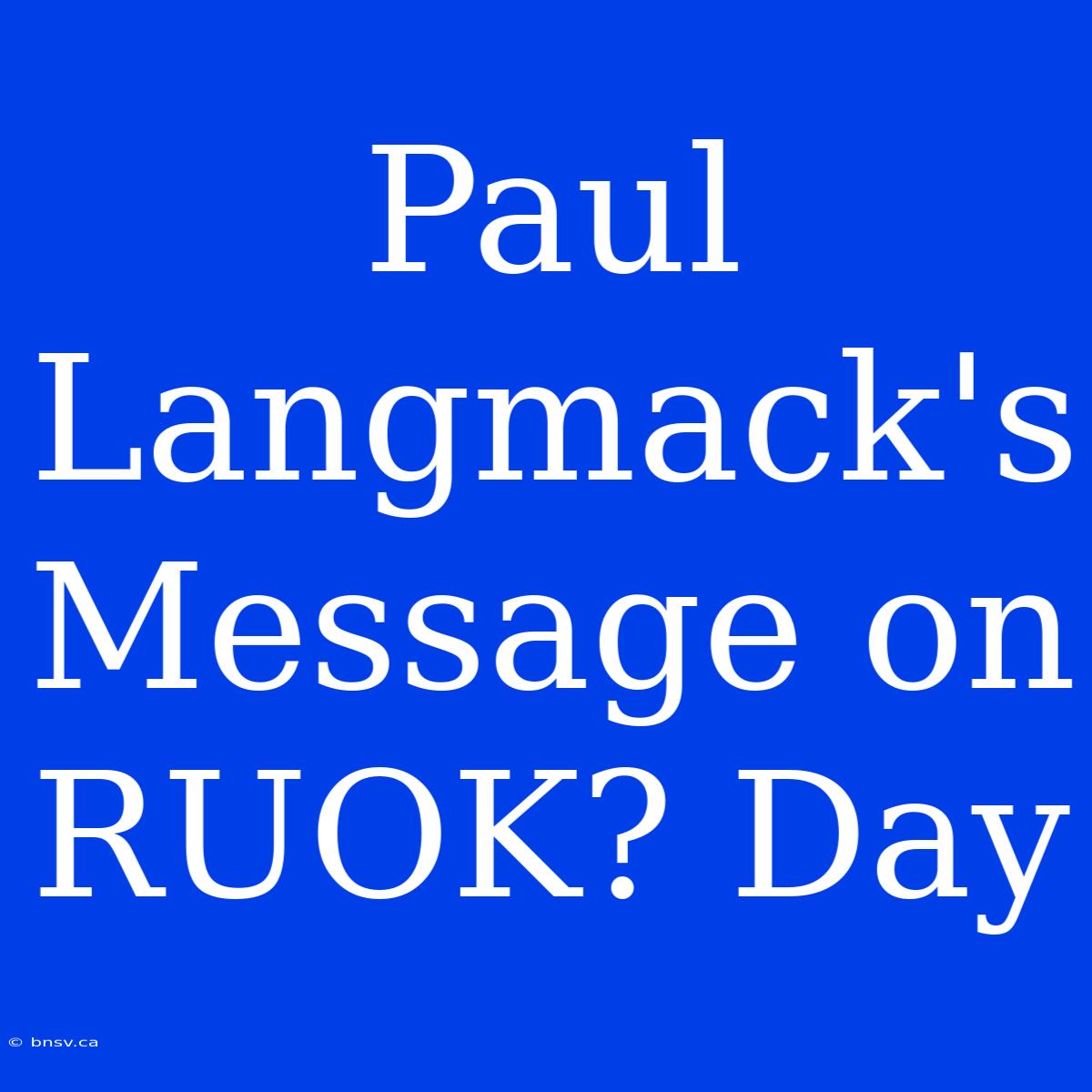 Paul Langmack's Message On RUOK? Day