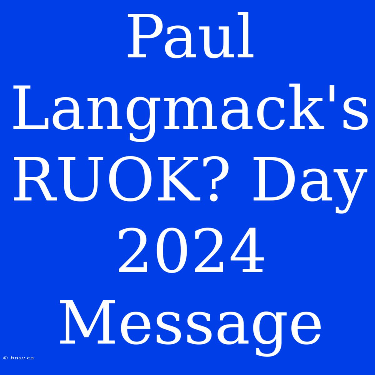 Paul Langmack's RUOK? Day 2024 Message