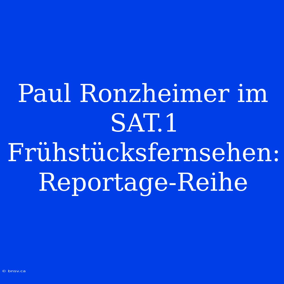 Paul Ronzheimer Im SAT.1 Frühstücksfernsehen: Reportage-Reihe