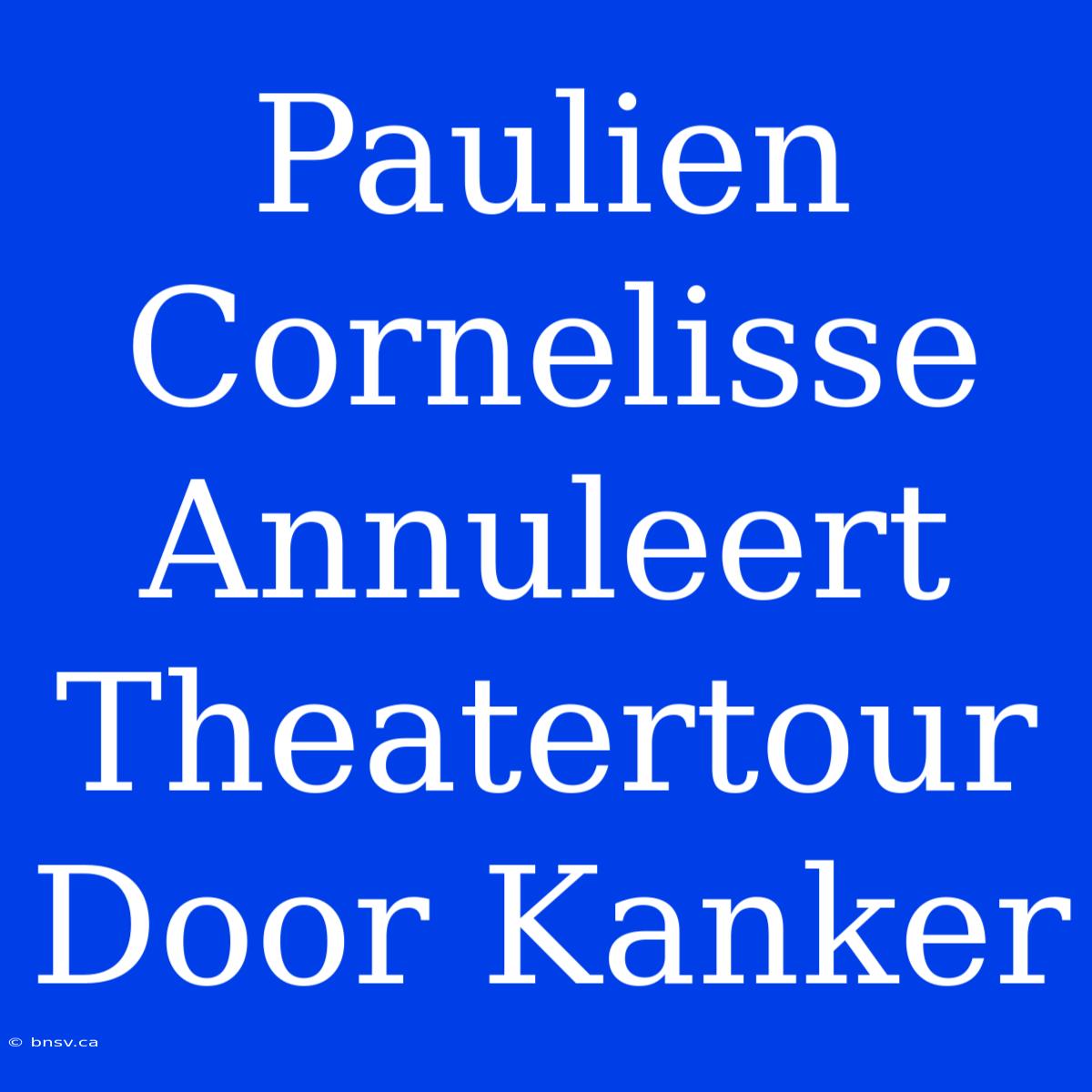 Paulien Cornelisse Annuleert Theatertour Door Kanker