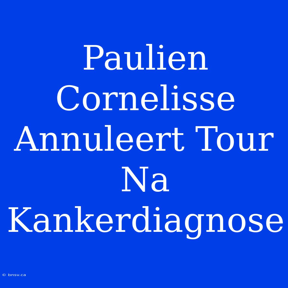 Paulien Cornelisse Annuleert Tour Na Kankerdiagnose