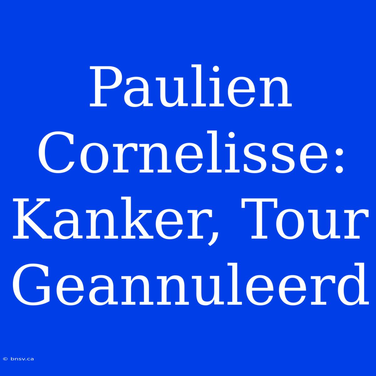 Paulien Cornelisse: Kanker, Tour Geannuleerd