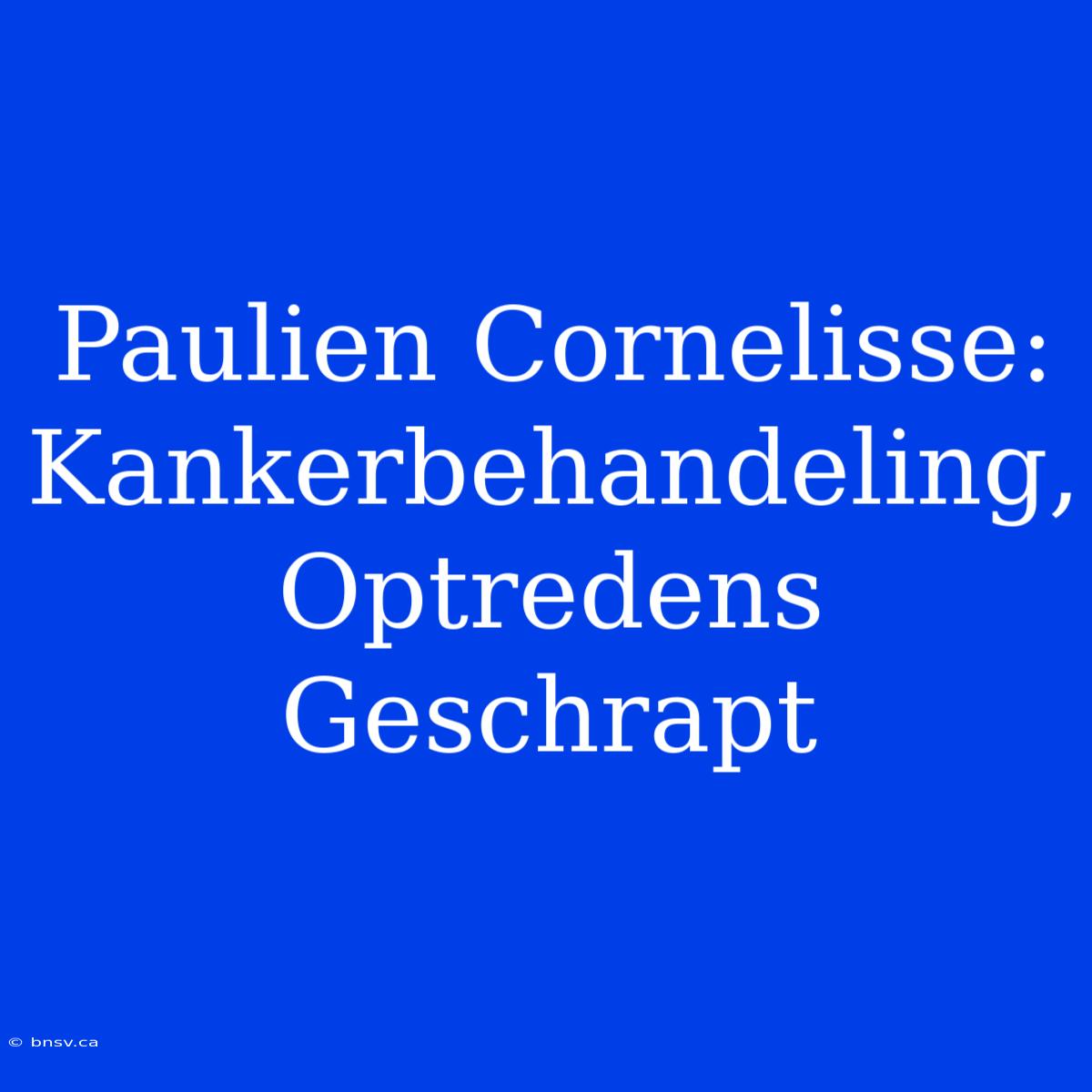 Paulien Cornelisse: Kankerbehandeling, Optredens Geschrapt