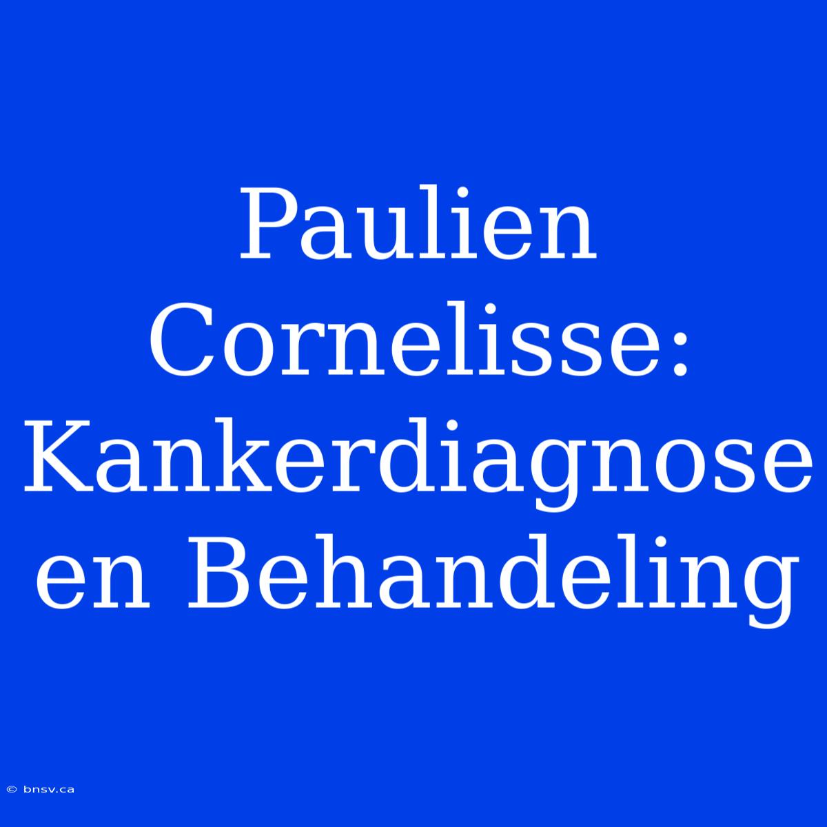 Paulien Cornelisse: Kankerdiagnose En Behandeling