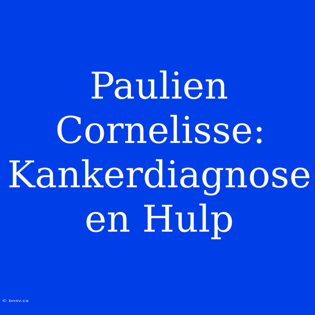 Paulien Cornelisse: Kankerdiagnose En Hulp