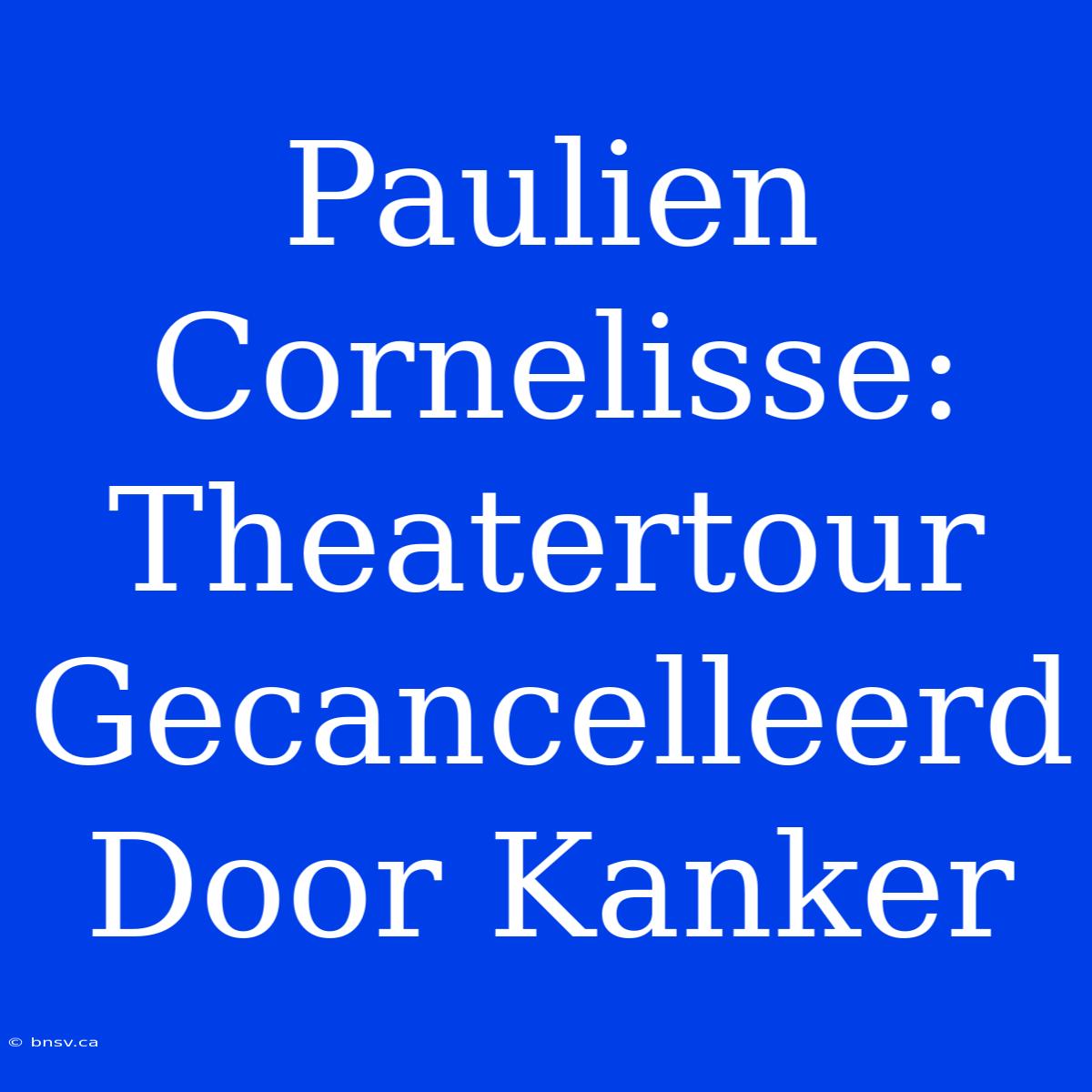 Paulien Cornelisse: Theatertour Gecancelleerd Door Kanker