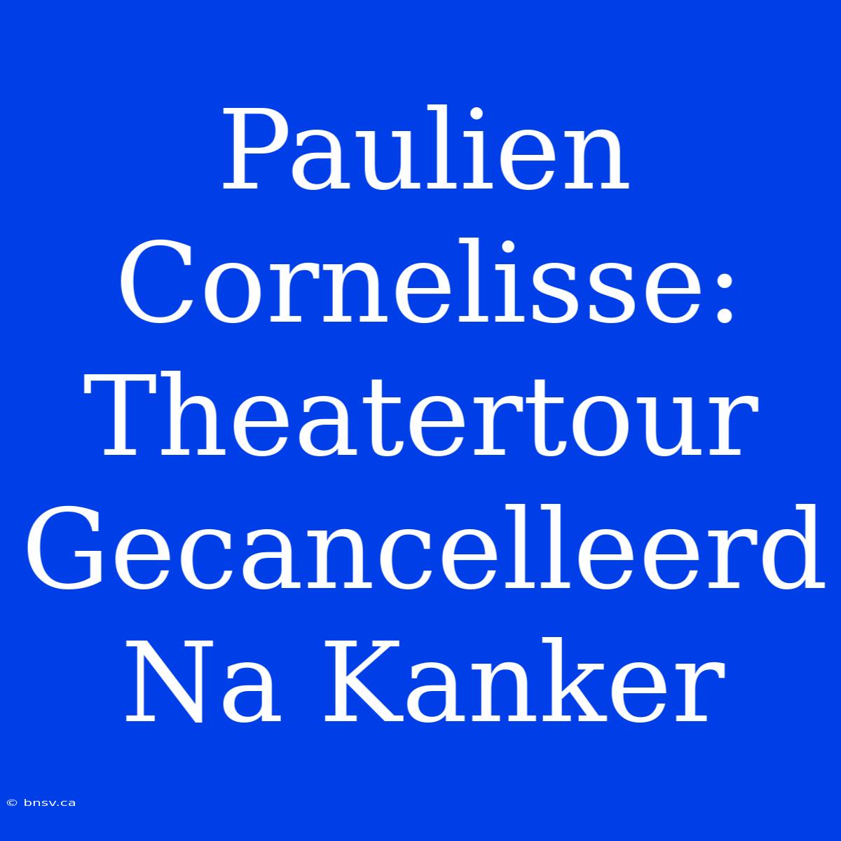 Paulien Cornelisse: Theatertour Gecancelleerd Na Kanker