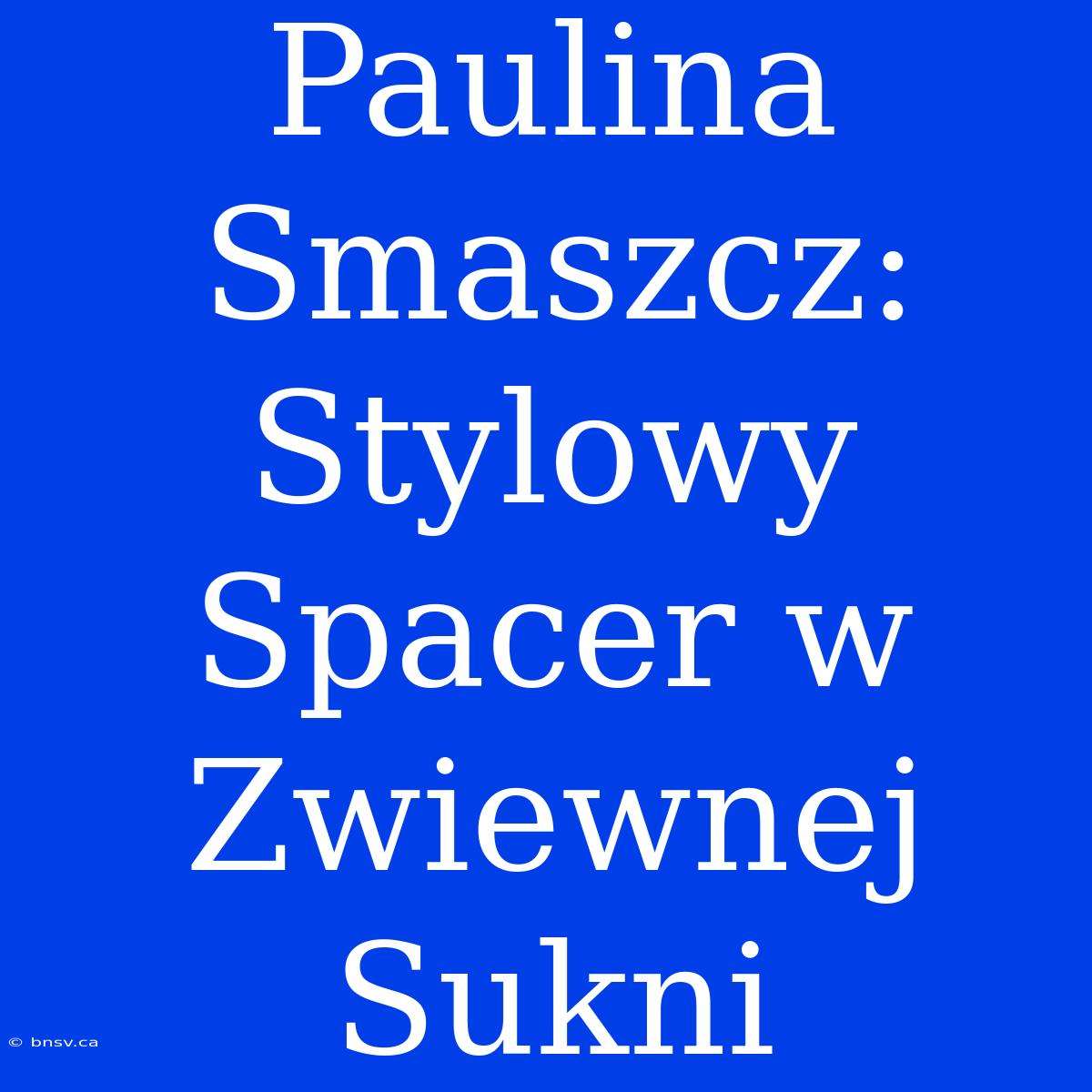 Paulina Smaszcz: Stylowy Spacer W Zwiewnej Sukni