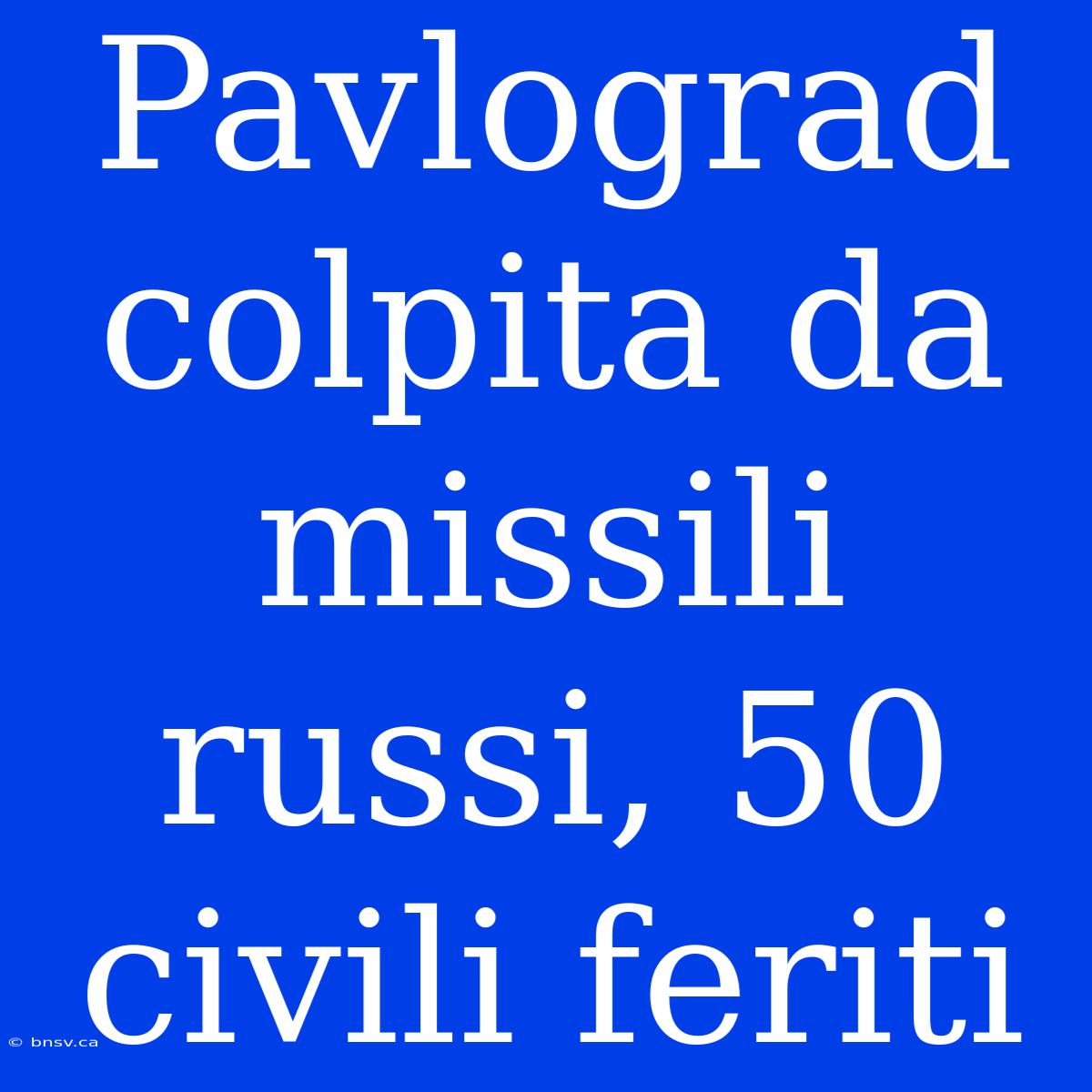 Pavlograd Colpita Da Missili Russi, 50 Civili Feriti