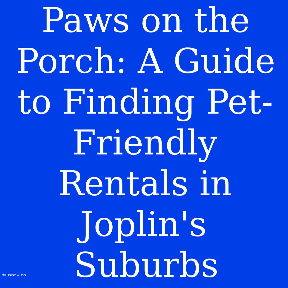 Paws On The Porch: A Guide To Finding Pet-Friendly Rentals In Joplin's Suburbs