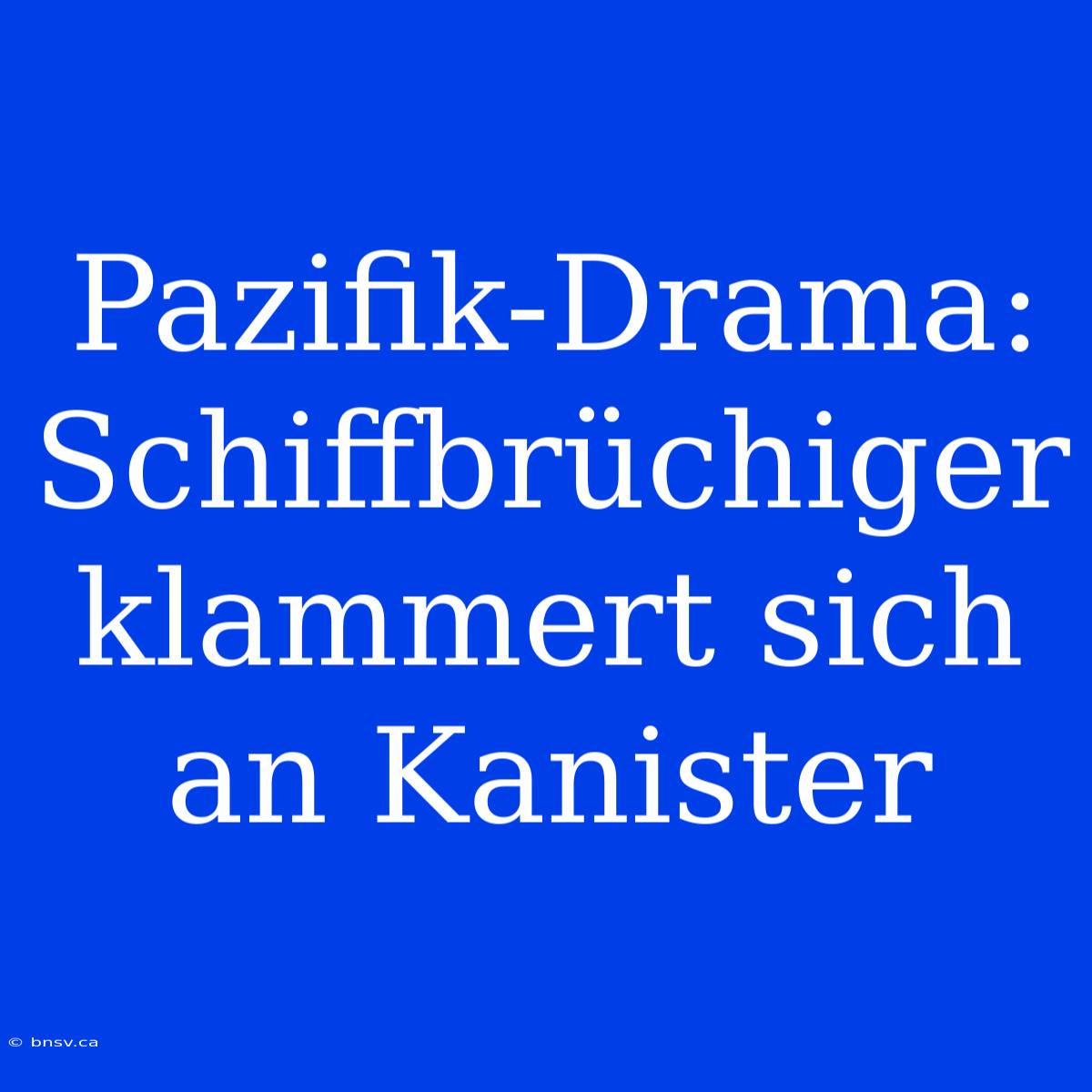 Pazifik-Drama: Schiffbrüchiger Klammert Sich An Kanister