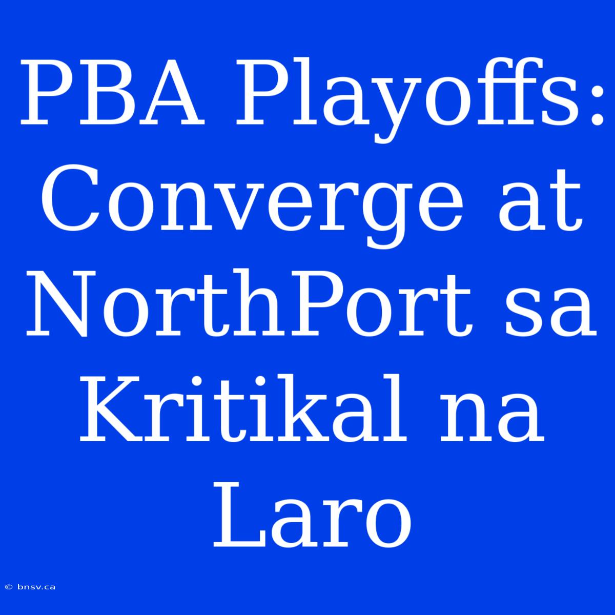 PBA Playoffs: Converge At NorthPort Sa Kritikal Na Laro