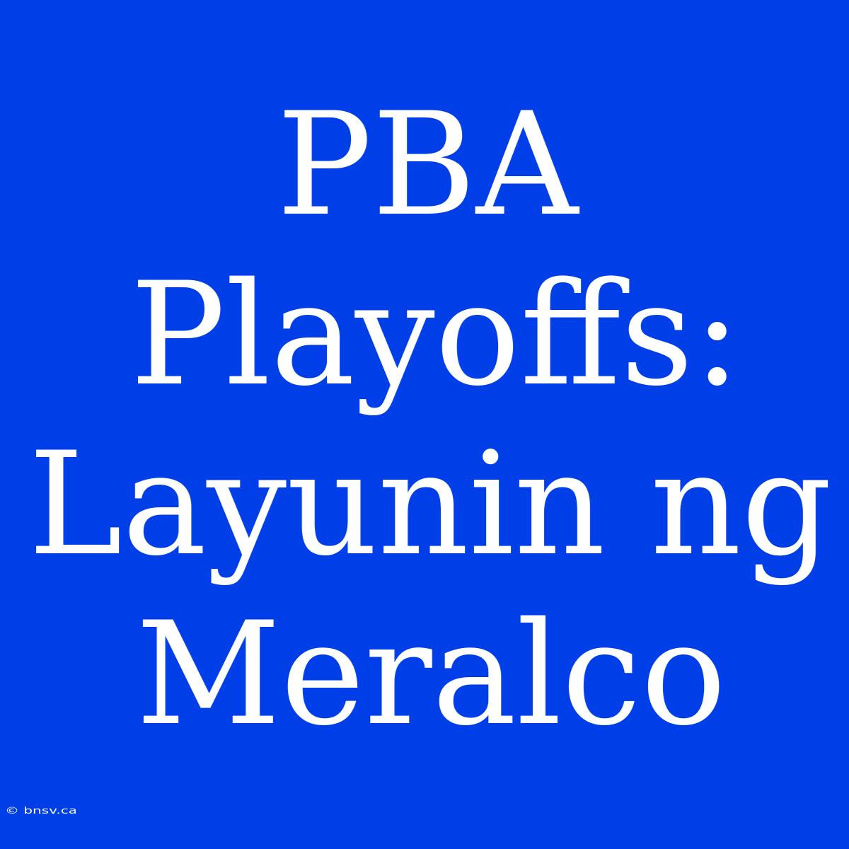 PBA Playoffs: Layunin Ng Meralco