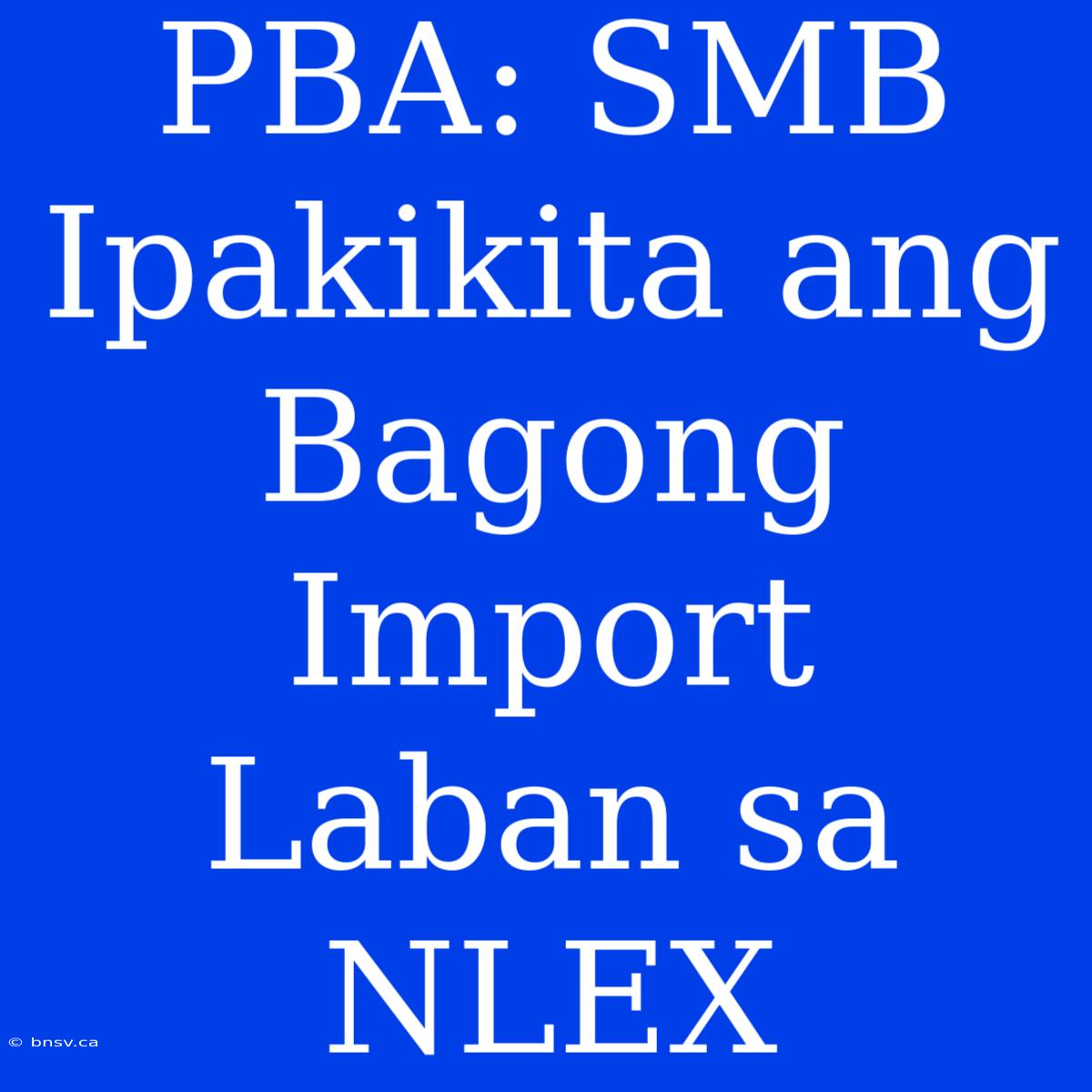 PBA: SMB Ipakikita Ang Bagong Import Laban Sa NLEX