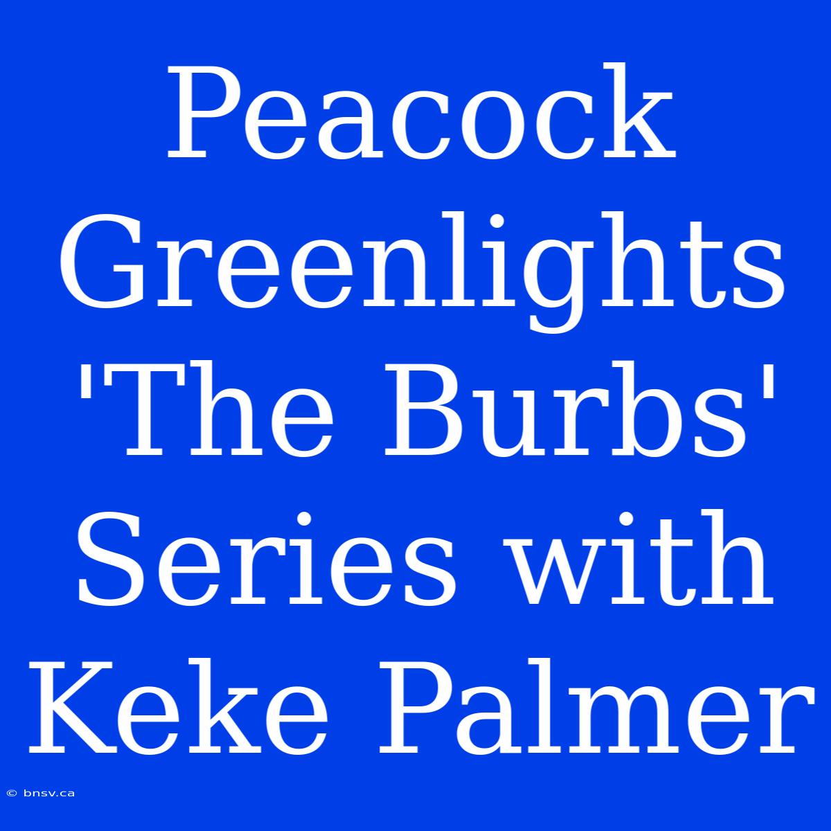 Peacock Greenlights 'The Burbs' Series With Keke Palmer