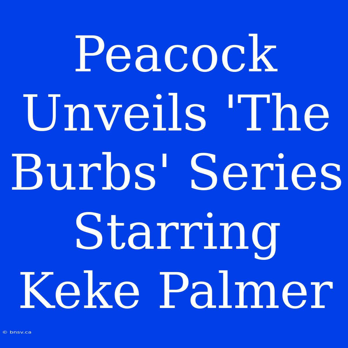 Peacock Unveils 'The Burbs' Series Starring Keke Palmer