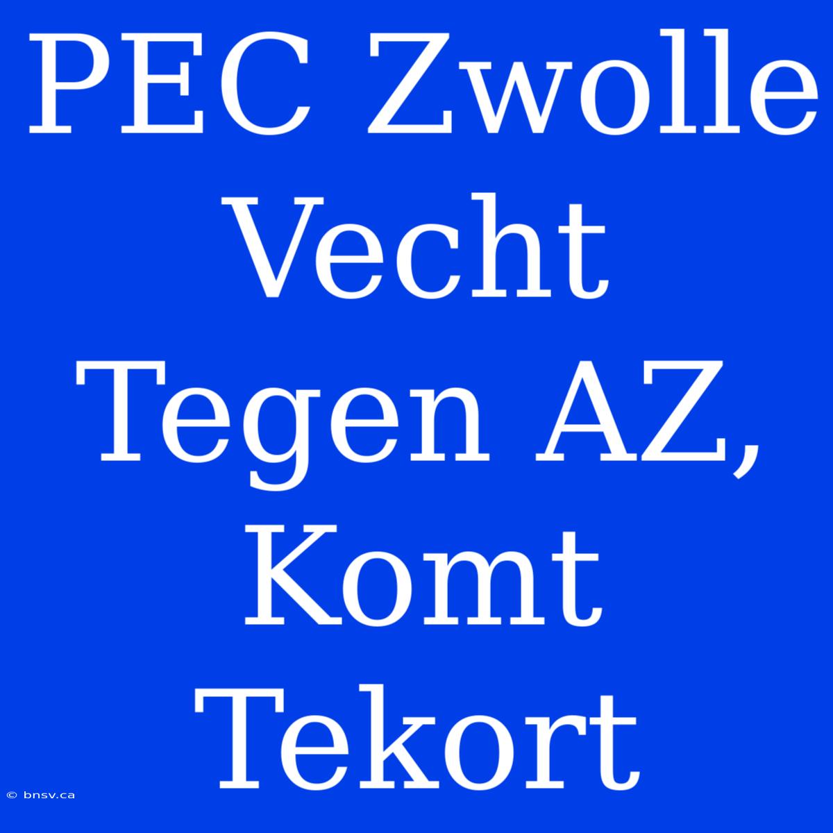 PEC Zwolle Vecht Tegen AZ, Komt Tekort