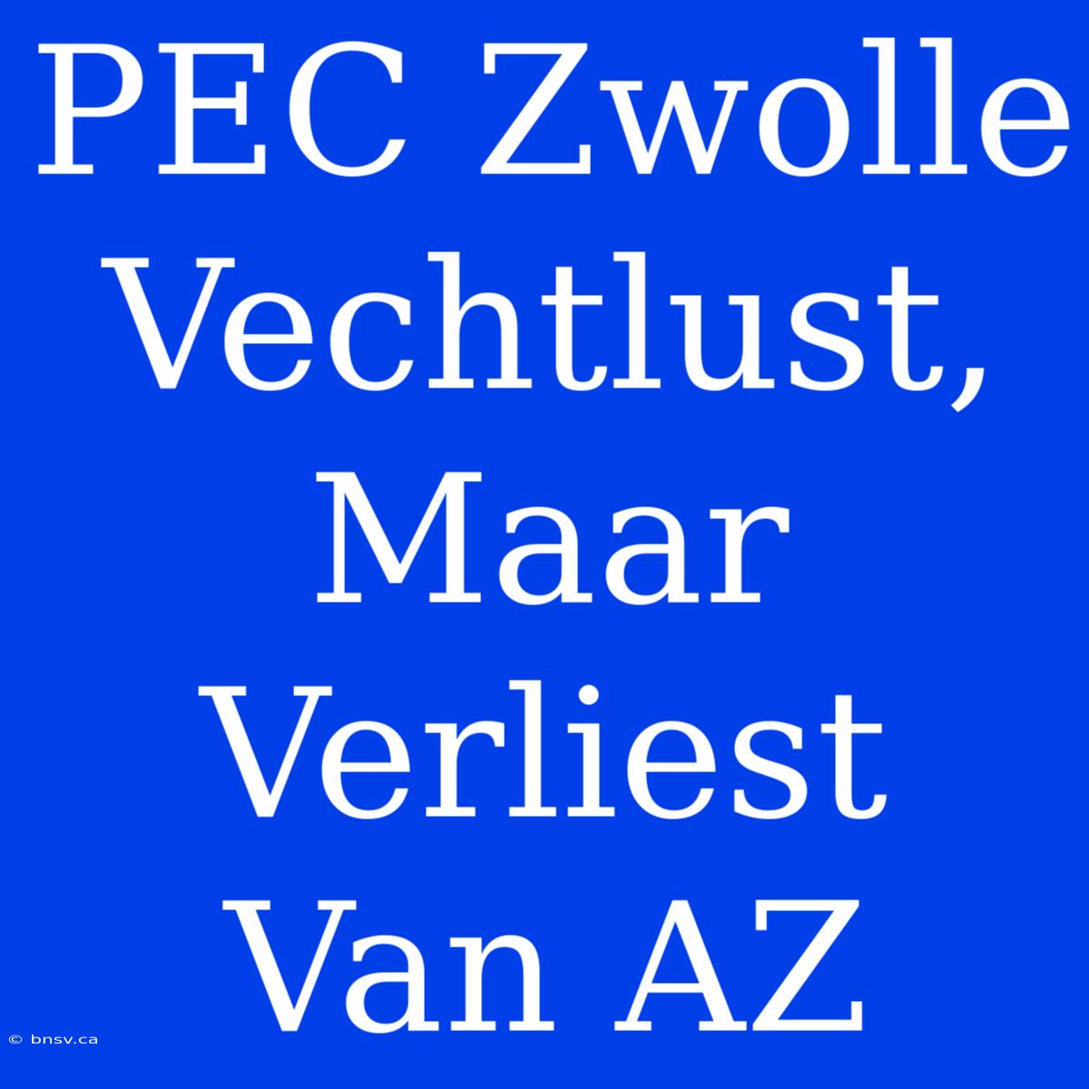 PEC Zwolle Vechtlust, Maar Verliest Van AZ