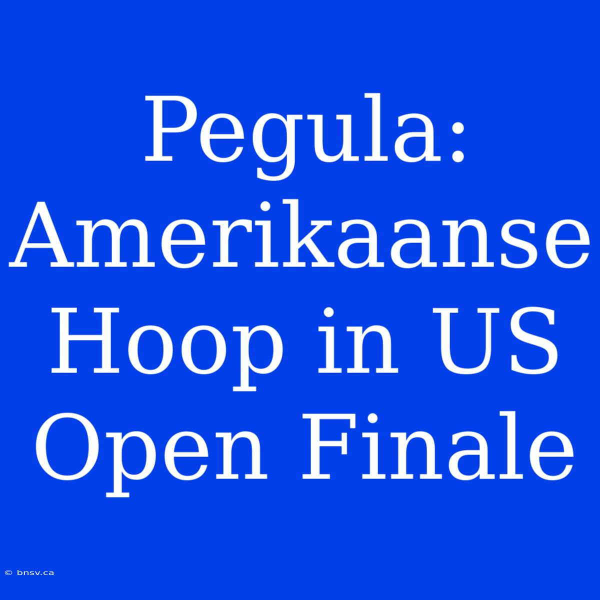 Pegula: Amerikaanse Hoop In US Open Finale